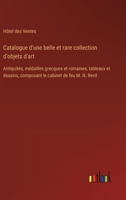 Catalogue d'une belle et rare collection d'objets d'art: Antiquités, médailles grecques et romaines, tableaux et dessins, composant le cabinet de feu M. N. Revil (French Edition) 3388031991 Book Cover