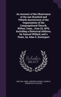 An Account of the Observance of the One Hundred and Fiftieth Anniversary of the Organization of the Congregational Church, Wilton, Conn., June 22, 1876, Including a Historical Address, by Samuel Willa 3744764214 Book Cover