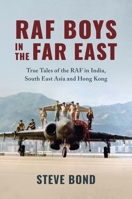 RAF Boys in the Far East: True Tales of the RAF in India, South East Asia and Hong Kong 1911714287 Book Cover