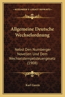 Allgemeine Deutsche Wechselordnung: Nebst Den Nurnberger Novellen Und Dem Wechselstempelsteuergesetz (1908) 1120462991 Book Cover