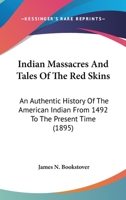 Indian Massacres and Tales of the red Skins: An Authentic History of the American Indian From 1492 to the Present Time 1019206527 Book Cover