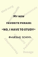 My New Favorite Phrase: NO, I Have To Study #Nursing School Blank Lined Journal Notebook Diary for Students 167671748X Book Cover