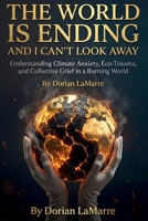 The World Is Ending and I Can't Look Away: Understanding Climate Anxiety, Eco-Trauma, and Collective Grief in a Burning World B0G5HZLH5P Book Cover