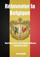 Réinventer la Belgique: Une vision pour une Belgique efficace, décisive et juste B0FSKKLBHD Book Cover