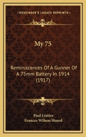 My 75: Reminiscences Of A Gunner Of A 75mm Battery In 1914 1164182595 Book Cover
