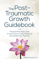 The Post-Traumatic Growth Guidebook: Practical Mind-Body Tools to Heal Trauma, Foster Resilience and Awaken Your Potential 1683732677 Book Cover