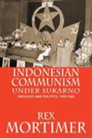 Indonesian Communism Under Sukarno: Ideology And Politics, 1959-1965 0801408253 Book Cover