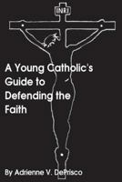 A Young Catholic's Guide to Defending the Faith 1536935891 Book Cover