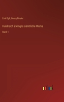 Huldreich Zwinglis sämtliche Werke: Band 1 3368492152 Book Cover