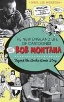 The New England Life of Cartoonist Bob Montana: Beyond the Archie Comic Strip 1609497864 Book Cover