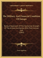 The Military and Financial Condition of Europe: Being a Statement of the Numerical Strength 0526540346 Book Cover