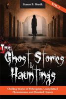 True Ghost Stories and Hauntings, Volume III: Chilling Stories of Poltergeists, Unexplained Phenomenon, and Haunted Houses 0997118520 Book Cover