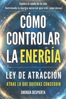 Cómo Controlar la Energía: Guía de Ley de Atracción, Manifestación y Autoayuda Espiritual para Elevar tu Vibración y Atraer Abundancia, Amor y Éxito (Spanish Edition) B0F4NBVY6L Book Cover