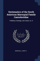 Systematics of the South American Marsupial Family Caenolestidae: Fieldiana, Geology, new series, no. 5 1377052710 Book Cover
