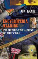Encyclopedia Walking: Pop Culture & the Alchemy of Rock 'n' Roll 0990657809 Book Cover