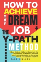 How to Achieve Your DREAM JOB - The Y-PATH Method: A Dual Guide to Hit Career Goals, Join the Dream Team, or Start Your Business with Practical Strategies for Corporate Growth and Freelance Freedom B0GWQ59FP3 Book Cover