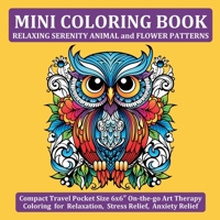Mini Coloring Book Relaxing Serenity Animal and Flower Patterns: Compact Travel Pocket Size 6x6? On-the-go Art Therapy Coloring for Relaxation, Stress Relief, Anxiety Relief 1738215725 Book Cover