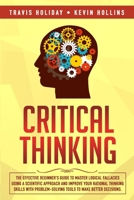 Critical Thinking: The Effective Beginner's Guide to Master Logical Fallacies Using a Scientific Approach and Improve Your Rational Thinking Skills With Problem-Solving Tools to Make Better Decisions 1694080196 Book Cover