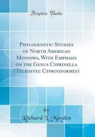 Phylogenetic Studies of North American Minnows, with Emphasis on the Genus Cyprinella (Teleostei: Cypriniformes) (Classic Reprint) 0666149844 Book Cover