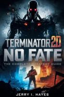 TERMINATOR 2D: NO FATE — THE COMPLETE STRATEGY GUIDE: Master Every Mission, Conquer Every Boss, Uncover All Secrets, and Lead the Resistance to Victory B0G3TMLJ27 Book Cover