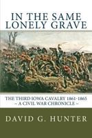 In the Same Lonely Grave: The Third Iowa Cavalry 1861-1865 [A Civil War Chronicle] 1535459468 Book Cover