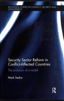 Security Sector Reform in Conflict-Affected Countries: The Evolution of a Model (Routledge Studies in Conflict, Security and Development) 1138933910 Book Cover