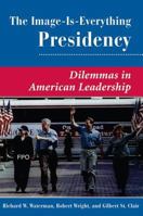 The Image is Everything Presidency: Dilemmas in American Leadership (Dilemmas in American Politics) 0813368928 Book Cover