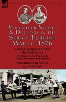 Volunteer Nurses & Doctors In the Serbo-Turkish War of 1876: Service in Servia Under the Red Cross by Emma Maria Pearson and Louisa Elisabeth McLaughlin & Adventures in Servia by Alfred Wright 1782829814 Book Cover