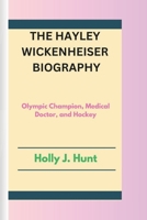 THE HAYLEY WICKENHEISER BIOGRAPHY: Olympic Champion, Medical Doctor, and Hockey Trailblazer B0DVH3MZ8S Book Cover