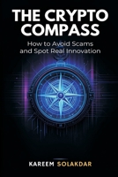 The Crypto Compass: How to Avoid Scams and Spot Real Innovation 9374599368 Book Cover