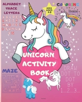 UNICORN ACTIVITY BOOK: A Children’s Coloring Book and Activity Pages for 4-8 year old Kids | A Fun Kid Workbook Game For Learning, Coloring, Dot To Dot, Mazes, tracing letter from A to Z B08P8D75YT Book Cover
