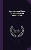 Commentary Upon the Maya-Tzental Perez Codex 1347192522 Book Cover