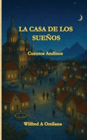 LA CASA DE LOS SUEN~OS: Cuentos Andinos (Spanish Edition) B0GCZRFC3R Book Cover