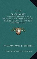 The Eucharist Its History, Doctrine, and Practice, With Meditations and Prayers 1016944721 Book Cover