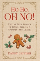 Ho Ho, OH NO!: Twelve True Stories of Tinsel, Bedlam & Unconditional Love B0H6YLF7HJ Book Cover