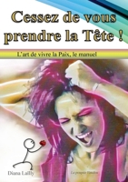 Cessez de vous prendre la Tête !: L'art de vivre la paix, le manuel (French Edition) B0HB6MS3H1 Book Cover