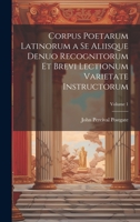 Corpus Poetarum Latinorum a Se Aliisque Denuo Recognitorum Et Brevi Lectionum Varietate Instructorum; Volume 1 1020330309 Book Cover