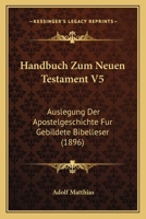 Handbuch Zum Neuen Testament V5: Auslegung Der Apostelgeschichte Fur Gebildete Bibelleser (1896) 116080284X Book Cover