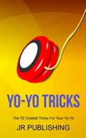 Yo-Yo Tricks: The 75 Coolest Tricks for Your Yo-Yo 1974367150 Book Cover