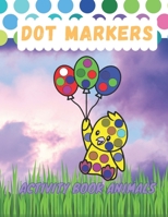 Dot Markers Activity Book Animals: Dot Coloring Book For Kids Ages 1-3, Baby, Toddler, Preschool B09CRN187W Book Cover