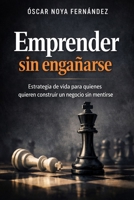 EMPRENDER SIN ENGAÑARSE: ESTRATEGIA DE VIDA PARA QUIENES QUIEREN CONSTRUIR UN NEGOCIO SIN MENTIRSE (Spanish Edition) B0GKVGPFRQ Book Cover