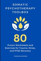 Somatic Psychotherapy Toolbox: 80 Proven Worksheets and Exercises for Trauma, Stress, and PTSD Recovery: Worksheets and Exercises for Stress and PTSD Management B0CMQ8H83J Book Cover