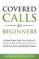 Covered Calls for Beginners: A Risk-Free Way to Collect "Rental Income" Every Single Month on Stocks You Already Own B08LJQDQ2C Book Cover