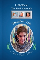 In My World: The Truth About My 'Disabled' Life 1777150124 Book Cover