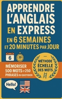 Apprendre l’Anglais en Express — en 6 Semaines et 20 Minutes par Jour: Mémoriser 500 mots et 250 phrases du quotidien grâce à la méthode échelle des ... à avancés. Bonus inclus. (French Edition) B0FN7X7CL8 Book Cover