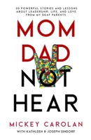 Mom Dad Not Hear: 30 Powerful Stories and Lessons about Leadership, Life, and Love from My Deaf Parents B0CRPXKRVN Book Cover