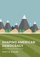 Shaping American Democracy: Landscapes and Urban Design 3319886622 Book Cover