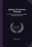 Outlines Of Christian Theology: For The Use Of Students In The Newton Theological Institution... 1021842370 Book Cover