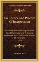 The Theory And Practice Of Interpolation: Including Mechanical Quadrature And Other Important Problems Concerned With The Tabular Values Of Functions 0548629935 Book Cover
