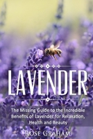 Lavender: The Missing Guide to the Incredible Benefits of Lavender for Relaxation, Health, and Beauty 1539748952 Book Cover